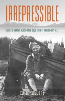 Paperback Irrepressible- Yukon's Martha Black: From Gold Rush to Parliament Hill Book