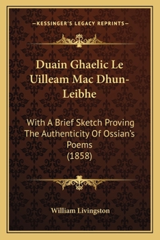 Paperback Duain Ghaelic Le Uilleam Mac Dhun-Leibhe: With A Brief Sketch Proving The Authenticity Of Ossian's Poems (1858) Book