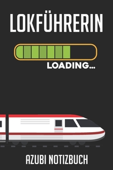 Lokführerin Loading… Azubi Notizbuch: 120 Seiten Liniert im Format A5 (6x9 Zoll) mit Soft Cover Glänzend. (German Edition)