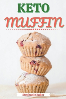 Paperback Keto Muffin: Discover 30 Easy to Follow Ketogenic Cookbook Muffin recipes for Your Low-Carb Diet with Gluten-Free and wheat to Maxi Book