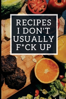 Paperback Recipes I Don't Usually F*ck Up: Blank Recipe Journal To Write In For Women, Funny Food Cookbook, Cooking Notebook For Wife, Mom, Sister, Daughter Book