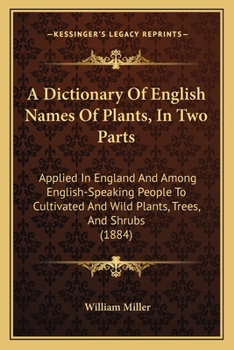Paperback A Dictionary Of English Names Of Plants, In Two Parts: Applied In England And Among English-Speaking People To Cultivated And Wild Plants, Trees, And Book