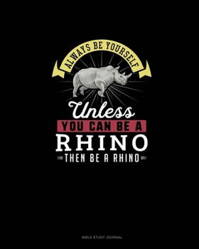 Paperback Always Be Yourself Unless You Can Be A Rhino Then Be A Rhino: Bible Study Journal Book