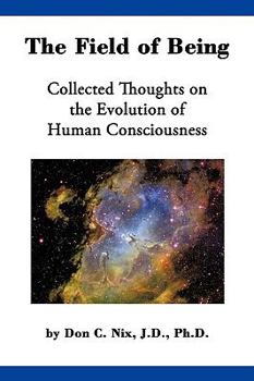 Paperback The Field of Being: Collected Thoughts on the Evolution of Human Consciousness Book