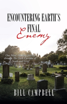 Paperback Encountering Earth's Final Enemy: One Man's Healing Journey through The Dark Corridor of Death and Grief Book