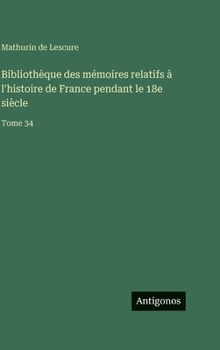 Hardcover Bibliothèque des mémoires relatifs à l'histoire de France pendant le 18e siècle: Tome 34 [French] Book