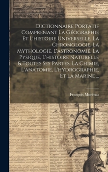 Hardcover Dictionnaire Portatif Comprenant La Géographie Et L'histoire Universelle, La Chronologie, La Mythologie, L'astronomie, La Pysique, L'histoire Naturell [French] Book