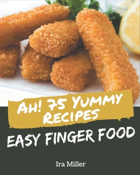 Paperback Ah! 75 Yummy Easy Finger Food Recipes: Making More Memories in your Kitchen with Yummy Easy Finger Food Cookbook! Book