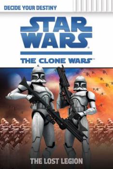 The Lost Legion (Star Wars: The Clone Wars Decide Your Destiny, #2) - Book #2 of the Star Wars: The Clone Wars Decide Your Destiny (USA)