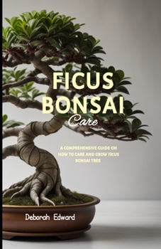 Paperback Ficus Bonsai Care: A Comprehensive Guide On How to Care and Grow Ficus Bonsai Tree Book