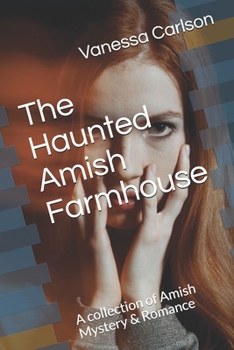 The Haunted Amish Farmhouse: A collection of Amish Mystery & Romance