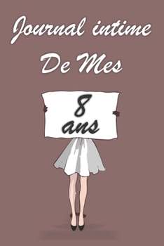 Journal Intime de Mes 8 ans: Bloc notes | Cahier d'écriture |  Idée Cadeau drôle | Calendrier | Journal intime fille adolescents et enfants | Carnet ... blanc | Forma 6" x 9" (French Edition)