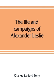 The Life and Campaigns of Alexander Leslie, First Earl of Leven