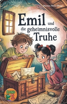 Emil und die geheimnisvolle Truhe - Eine Fortsetzungsgeschichte Band 2: Kreative Geschichten junger Autorinnen und Autoren voller Magie, Abenteuer und ... (Ein Buch geht um die Welt) (German Edition)