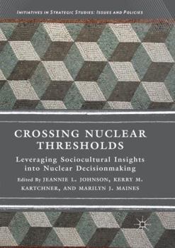 Paperback Crossing Nuclear Thresholds: Leveraging Sociocultural Insights Into Nuclear Decisionmaking Book
