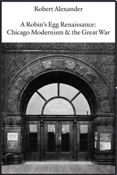 Paperback A Robin's Egg Renaissance: Chicago Modernism & the Great War Book