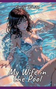My Wife in the Pool: Sexy Erotic Stories for Adults Illustrated with Hentai Pictures