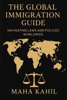 Paperback The Global Immigration Guide: Navigating laws and policies worldwide A Practical Guide for crossing Borders Book
