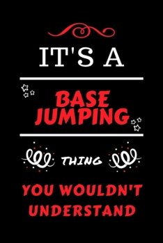 It's A Base Jumping You Wouldn't Understand: Perfect Base Jumping Gag Gift | Blank Lined Notebook Journal | 100 Pages 6 x 9 Format | Office Humour and ... Hen Stag Do | Anniversary | Christmas | Xmas