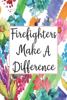 Firefighters Make A Difference: Weekly Planner For Firefighter 12 Month Floral Calendar Schedule Agenda Organizer (6x9 Firefighter Planner January 2020 - December 2020)