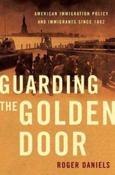 Hardcover Guarding the Golden Door: American Immigration Policy and Immigrants since 1882 Book