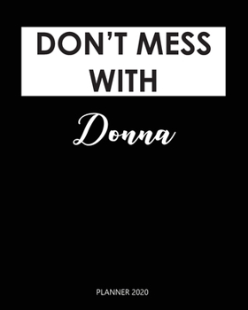 Planner 2020 : Don't mess with Donna: A Year 2020 - 365 Daily - 52 Week journal Planner Calendar Schedule Organizer Appointment Notebook, Monthly Planner. Gift for Coworker.