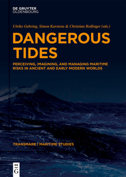 Dangerous Tides: Perceiving, Imagining, and Managing Maritime Risks in Ancient and Early Modern Worlds (Transmare. Maritime Studies and the Movement ... Goods, and Ideas from Antiquity to the Prese)