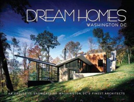 Hardcover Dream Homes Greater Washington, D.C.: A Showcase of the Finest Architects in Maryland, Northern Virginia and Washington, D.C. Book