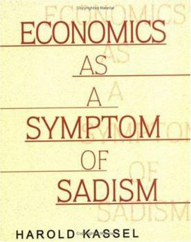 Economics As A Symptom Of Sadism: Pathology In American Culture And Education And The Legitimizing Myths That Support It