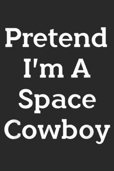 Pretend I'm A Space Cowboy: Pretend I'm A Space Cowboy Costume Funny Halloween Party Journal/Notebook Blank Lined Ruled 6x9 100 Pages