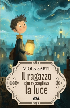 Paperback Il Ragazzo Che Raccoglieva La Luce: Lumitolo 1 - La lampadina che non volle spegnersi [Italian] Book