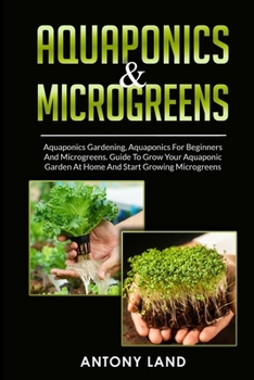 Paperback Aquaponics & Microgreens: 3-In-1 Books Gardening Bundle For Beginners. Guide To Grow Your Garden, At Home And Start And Create Your Micro Vegeta Book