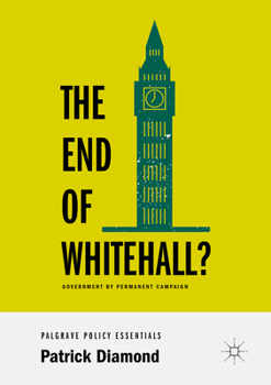 Paperback The End of Whitehall?: Government by Permanent Campaign Book