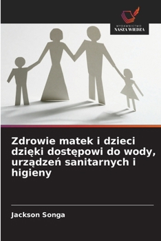 Zdrowie matek i dzieci dzieki dostepowi do wody, urzadzen sanitarnych i higieny (Polish Edition)
