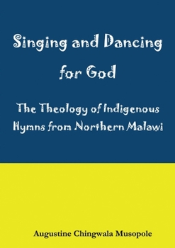 Paperback Singing and Dancing for God: A Theological Reflection on Indigenous Hymns in Sumu za Ukhristu Book