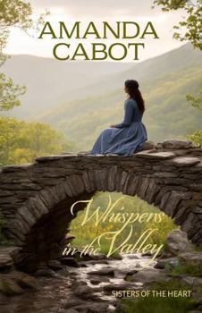 Whispers in the Valley: Sisters Discover Mystery and Romance in the 1880s Texas Hill Country (Sisters of the Heart)