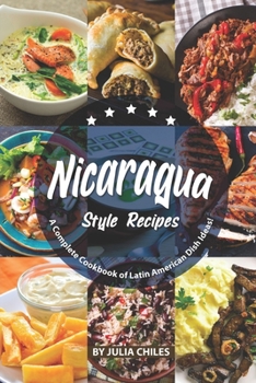 Paperback Nicaragua Style Recipes: A Complete Cookbook of Latin American Dish Ideas! Book