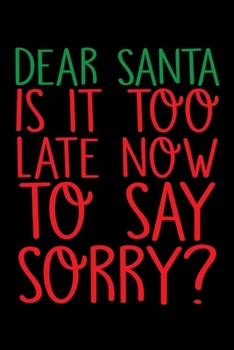 Paperback Dear Santa Is It Too Late Now To Say Sorry: Santa Humor Christmas Book for the Holidays. Makes for a Great Stocking Stuffer or Gift. Book