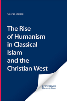 Hardcover The Rise of Humanism in Classical Islam and the Christian West Book