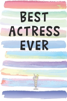 Best Actress Ever: Blank Lined Notebook Journal Gift for Actor, Artist, Thespian Friend, Coworker, Boss