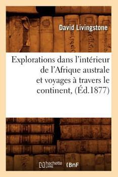 Paperback Explorations Dans l'Intérieur de l'Afrique Australe Et Voyages À Travers Le Continent, (Éd.1877) [French] Book