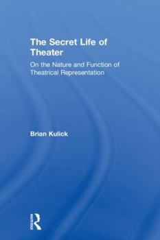 Hardcover The Secret Life of Theater: On the Nature and Function of Theatrical Representation Book