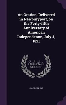 Hardcover An Oration, Delivered in Newburyport, on the Forty-fifth Anniversary of American Independence, July 4, 1821 Book