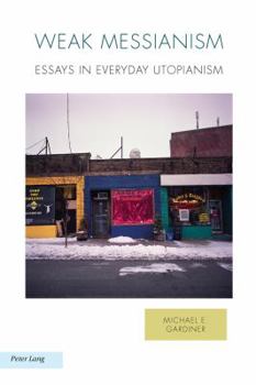 Paperback Weak Messianism: Essays in Everyday Utopianism Book