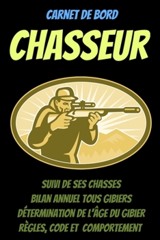 Paperback Carnet de bord CHASSEUR -carnet de chasse à remplir-livre chasse 2021-chasse gibier-permis de chasse-pratique de la chasse: carnet de chasse-livre cha [French] Book