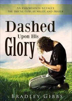 Paperback Dashed Upon His Glory: An Exhortation to Value the Triune God, Humility, and Prayer Book