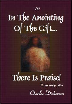 Paperback In the Anointing of the Gift ... There Is Praise!: The Trinity Tablets Book