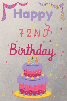 Happy 72nd Birthday: 72nd Birthday Gift / Birthday Journal / Notebook / Diary / Unique Greeting & Birthday Card Alternative