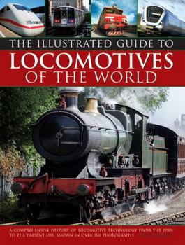 Hardcover Illustrated Guide to Locomotives of the World: A Comprehensive History of Locomotive Technology from the 1950s to the Present Day, Shown in Over 300 P Book