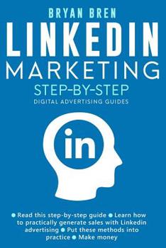 Paperback Linkedin Marketing Step-By-Step: The Guide To Linkedin Advertising That Will Teach You How To Sell Anything Through Linkedin - Learn How To Develop A Book